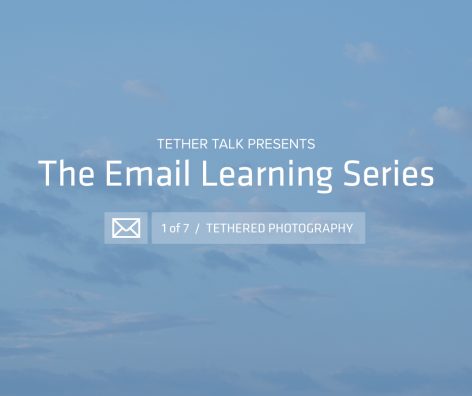 The Seven-Email Learning Series on Tethered Photography The Seven-Email Learning Series on Tethered Photography