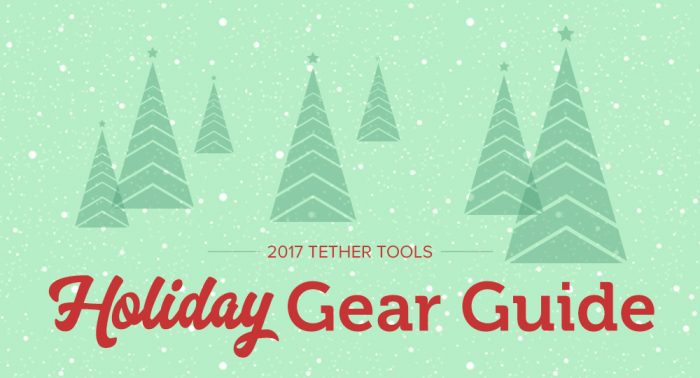 Tether Tools Holiday Gear Guide 2017 Tether Tools Holiday Gear Guide 2017